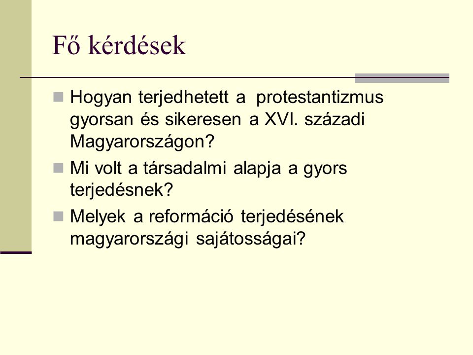 Fő kérdések Hogyan terjedhetett a protestantizmus gyorsan és sikeresen a XVI. századi Magyarországon