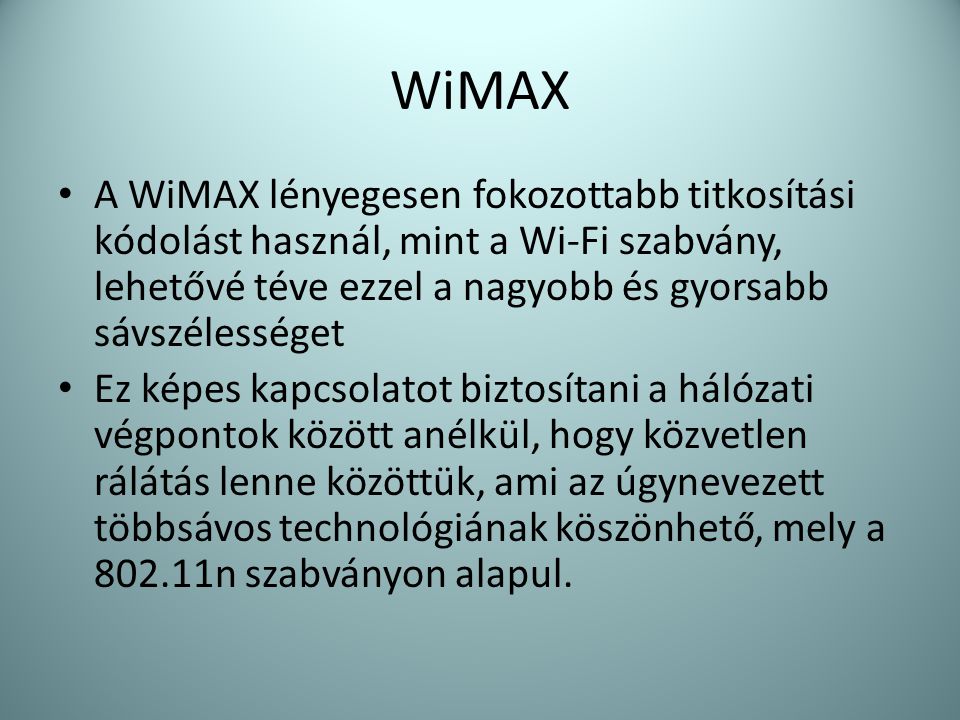 WiMAX A WiMAX lényegesen fokozottabb titkosítási kódolást használ, mint a Wi-Fi szabvány, lehetővé téve ezzel a nagyobb és gyorsabb sávszélességet.