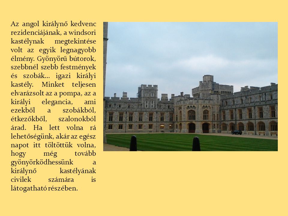 Az angol királynő kedvenc rezidenciájának, a windsori kastélynak megtekintése volt az egyik legnagyobb élmény.