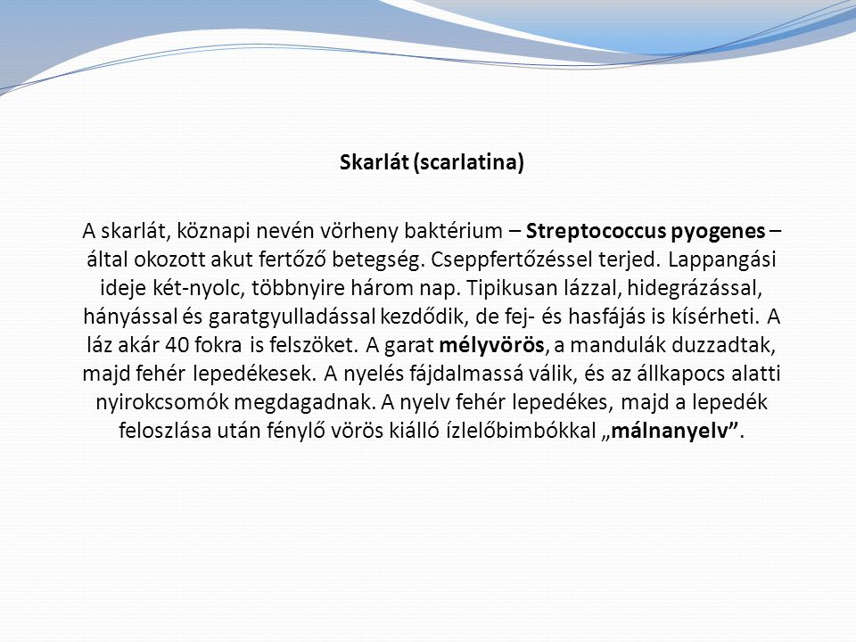 Skarlát (scarlatina) A skarlát, köznapi nevén vörheny baktérium – Streptococcus pyogenes – által okozott akut fertőző betegség.