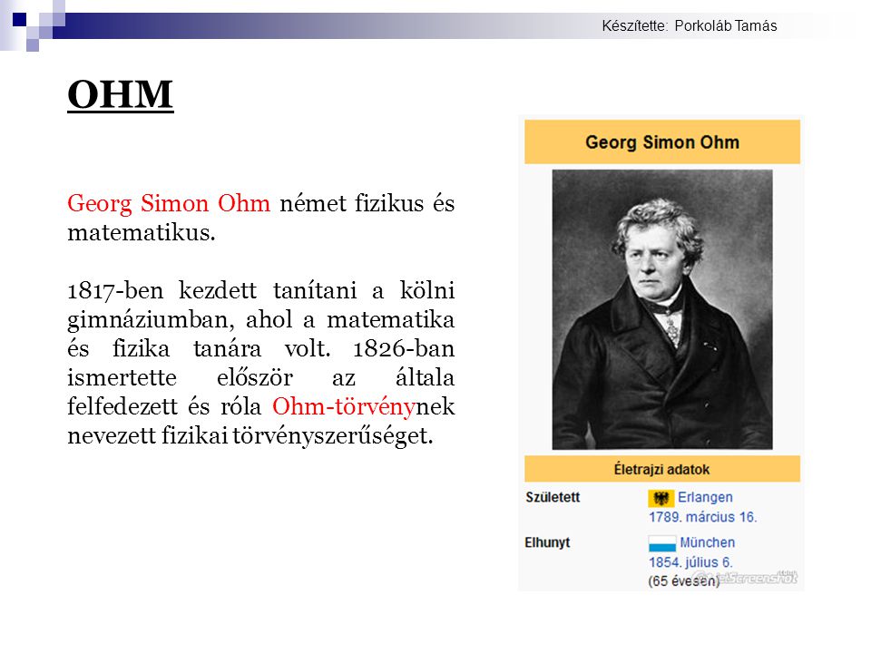 OHM Georg Simon Ohm német fizikus és matematikus.