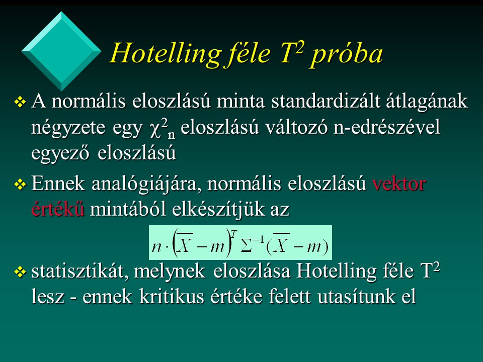 Hotelling féle T2 próba A normális eloszlású minta standardizált átlagának négyzete egy 2n eloszlású változó n-edrészével egyező eloszlású.
