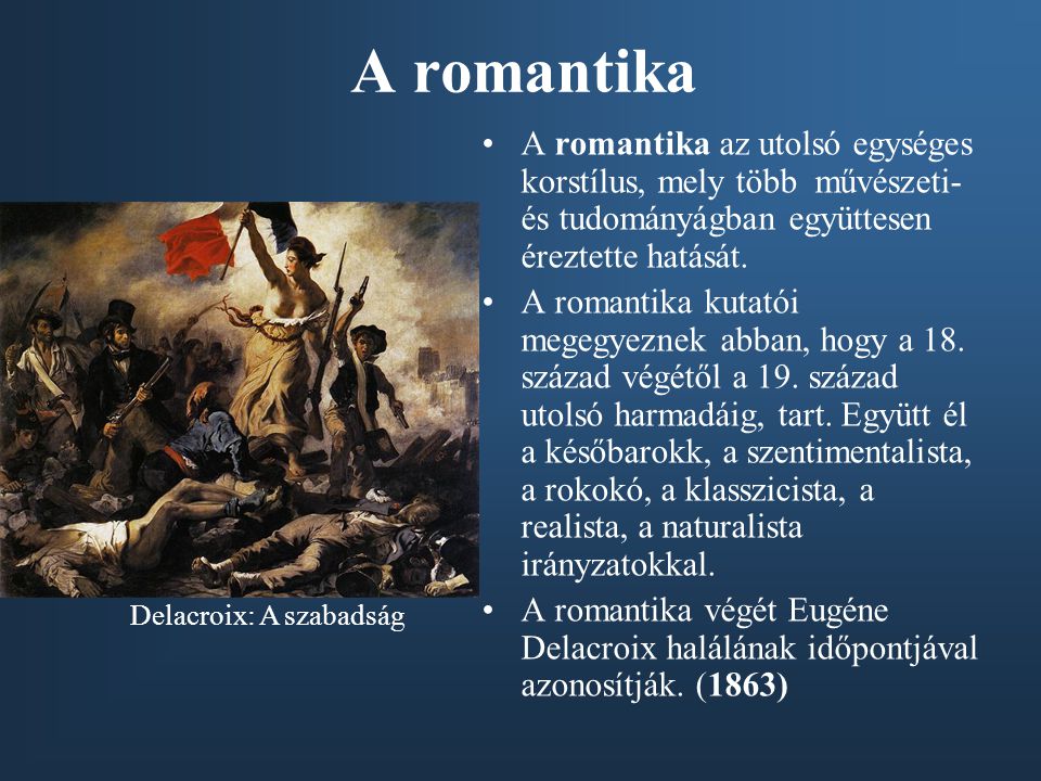 A romantika A romantika az utolsó egységes korstílus, mely több művészeti-és tudományágban együttesen éreztette hatását.