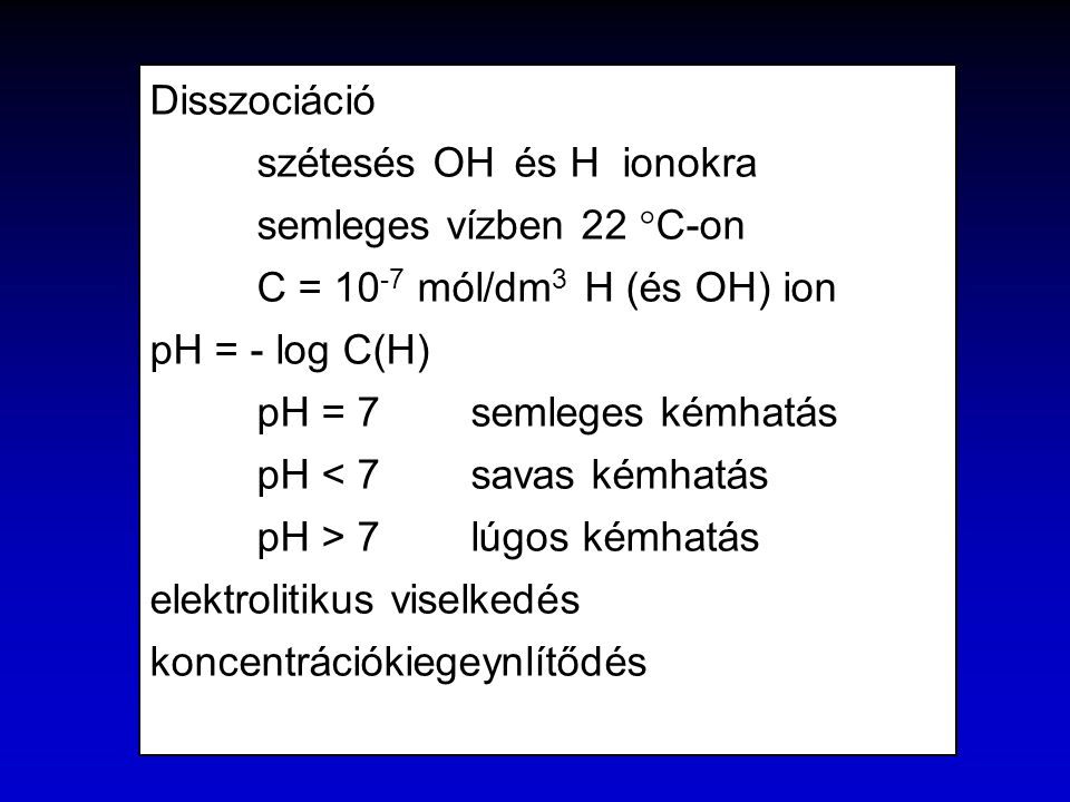 Disszociáció szétesés OH és H ionokra. semleges vízben 22 C-on. C = 10-7 mól/dm3 H (és OH) ion.