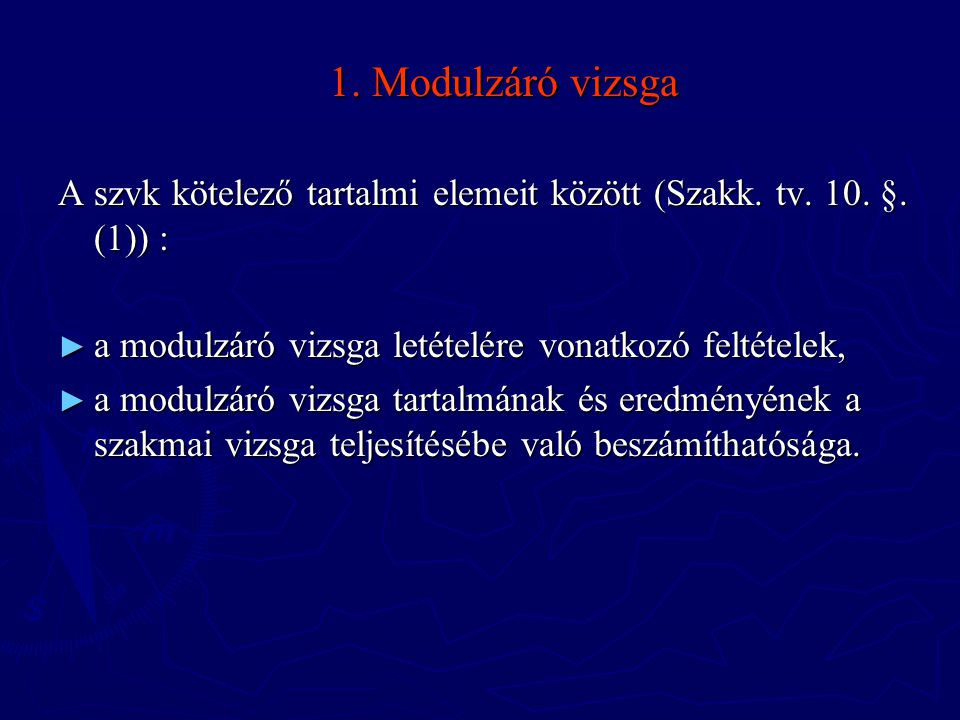 1. Modulzáró vizsga A szvk kötelező tartalmi elemeit között (Szakk. tv. 10. §. (1)) : a modulzáró vizsga letételére vonatkozó feltételek,