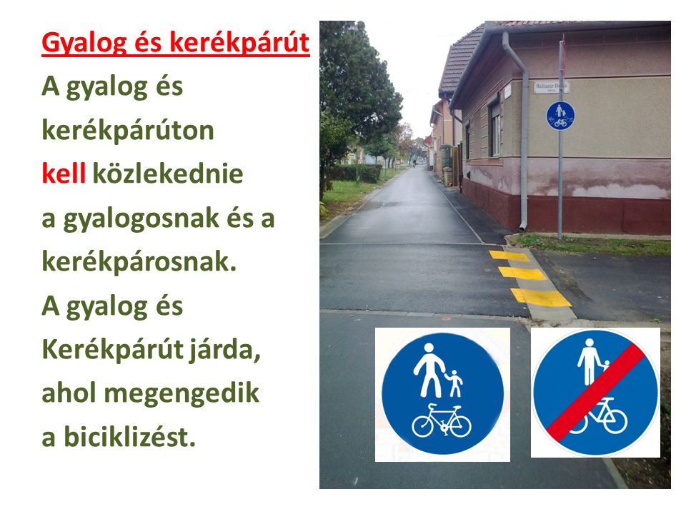 Gyalog és kerékpárút A gyalog és kerékpárúton kell közlekednie a gyalogosnak és a kerékpárosnak.