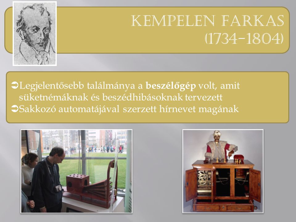 Kempelen Farkas ( ) Legjelentősebb találmánya a beszélőgép volt, amit süketnémáknak és beszédhibásoknak tervezett.