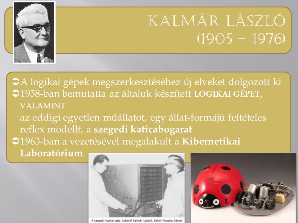 Kalmár lászló (1905 – 1976) A logikai gépek megszerkesztéséhez új elveket dolgozott ki.