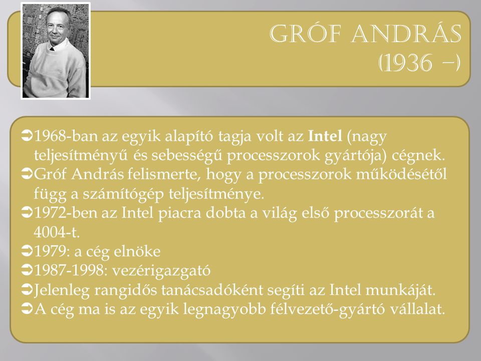 Gróf andrás (1936 –) 1968-ban az egyik alapító tagja volt az Intel (nagy teljesítményű és sebességű processzorok gyártója) cégnek.
