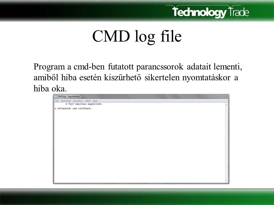 CMD log file Program a cmd-ben futatott parancssorok adatait lementi, amiből hiba esetén kiszűrhető sikertelen nyomtatáskor a hiba oka.
