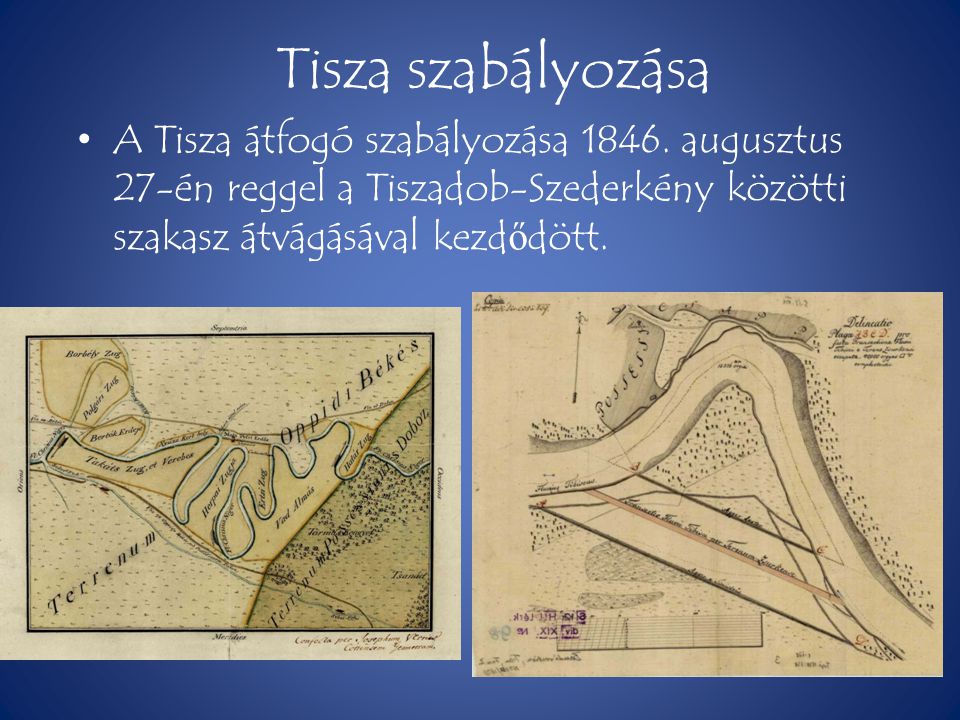 Tisza szabályozása A Tisza átfogó szabályozása augusztus 27-én reggel a Tiszadob-Szederkény közötti szakasz átvágásával kezdődött.