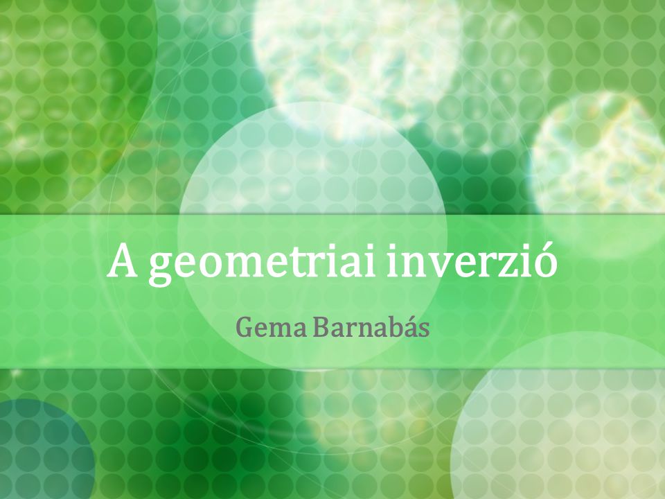 A geometriai inverzió Gema Barnabás
