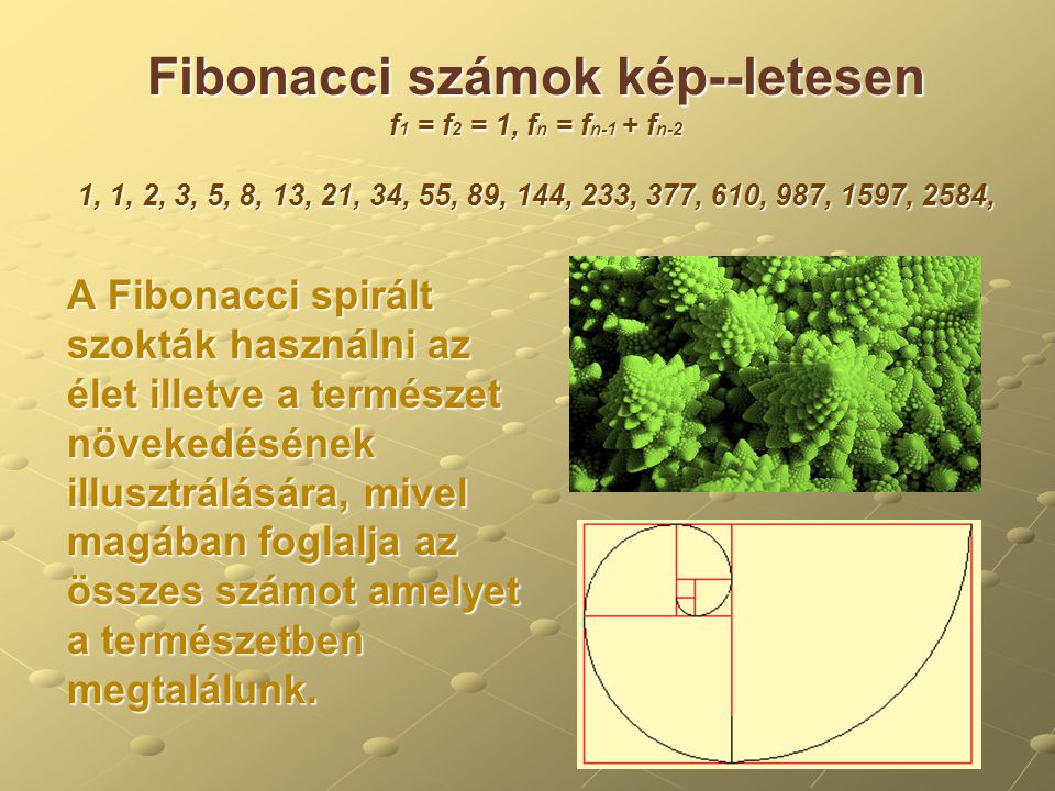 Fibonacci számok kép--letesen f1 = f2 = 1, fn = fn-1 + fn-2 1, 1, 2, 3, 5, 8, 13, 21, 34, 55, 89, 144, 233, 377, 610, 987, 1597, 2584,