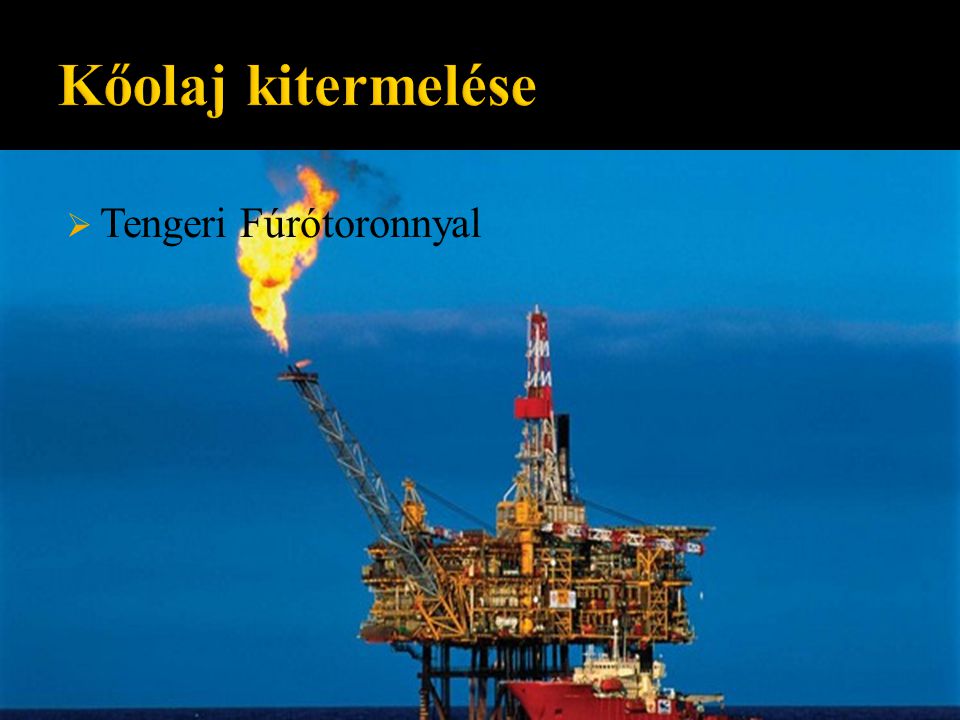 Kőolaj kitermelése Tengeri Fúrótoronnyal
