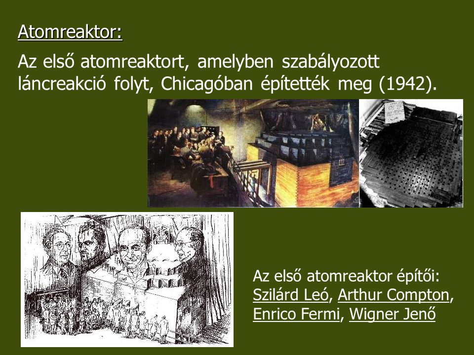 Atomreaktor: Az első atomreaktort, amelyben szabályozott láncreakció folyt, Chicagóban építették meg (1942).