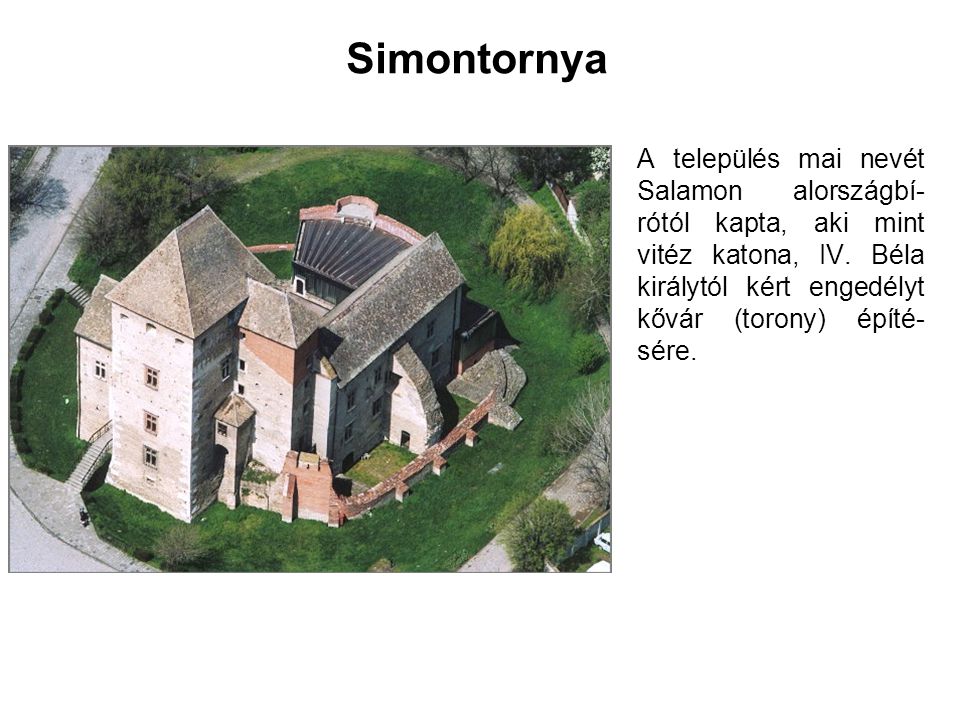 Simontornya A település mai nevét Salamon alországbí-rótól kapta, aki mint vitéz katona, IV.