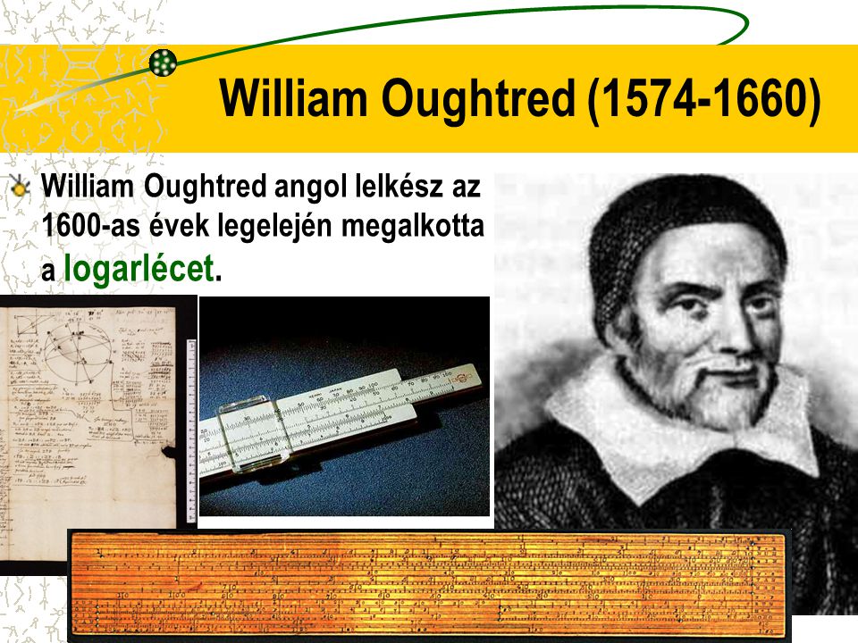 William Oughtred ( ) William Oughtred angol lelkész az 1600-as évek legelején megalkotta a logarlécet.