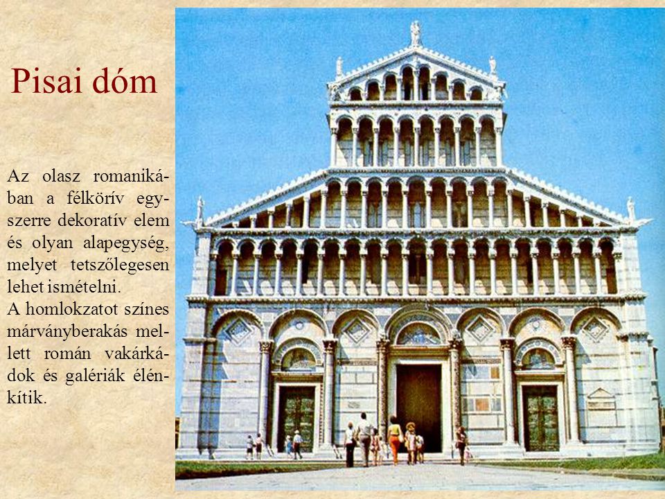 Pisai dóm Az olasz romaniká-ban a félkörív egy-szerre dekoratív elem és olyan alapegység, melyet tetszőlegesen lehet ismételni.