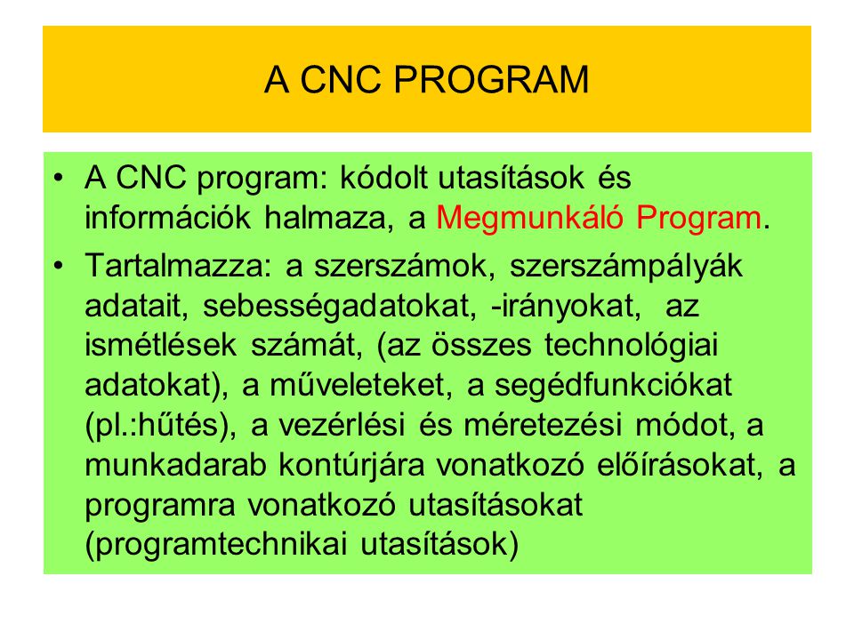 A CNC PROGRAM A CNC program: kódolt utasítások és információk halmaza, a Megmunkáló Program.