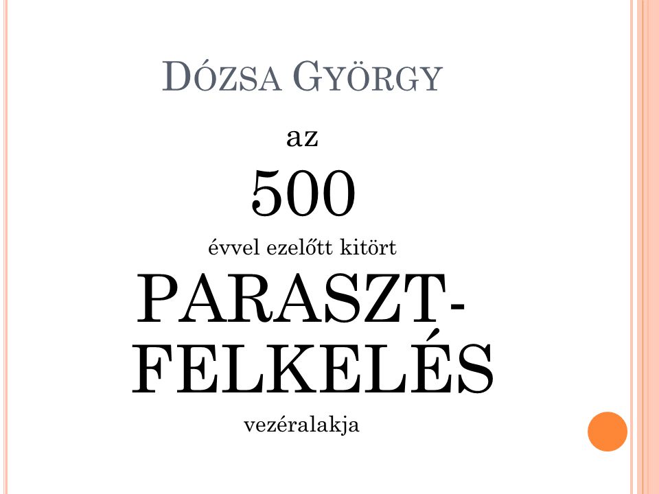 Dózsa György az 500 évvel ezelőtt kitört PARASZT- FELKELÉS vezéralakja