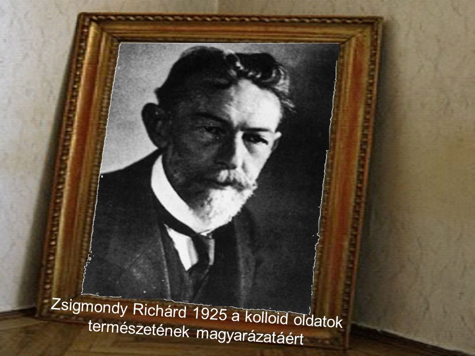 Zsigmondy Richárd 1925 a kolloid oldatok természetének magyarázatáért