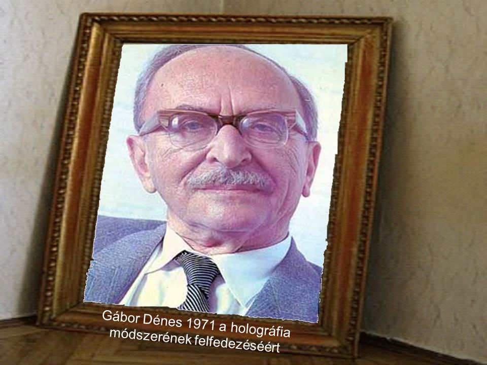 Gábor Dénes 1971 a holográfia módszerének felfedezéséért