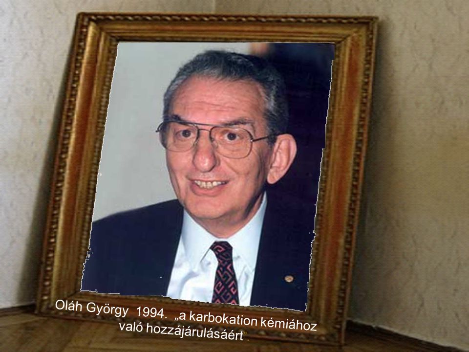 Oláh György „a karbokation kémiához való hozzájárulásáért .