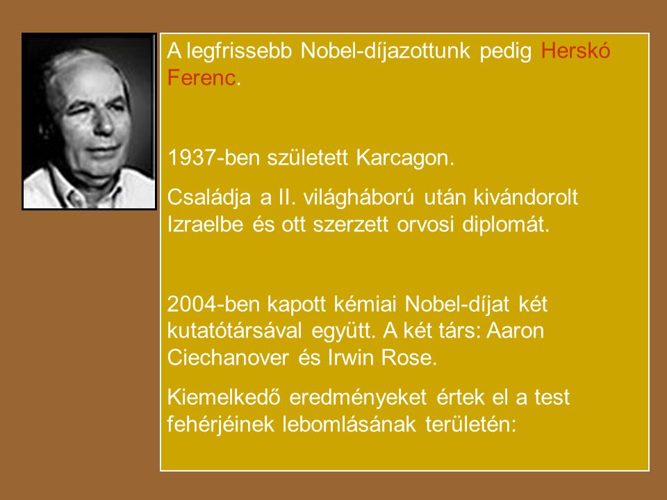 A legfrissebb Nobel-díjazottunk pedig Herskó Ferenc.