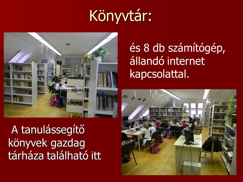 Könyvtár: és 8 db számítógép, állandó internet kapcsolattal.