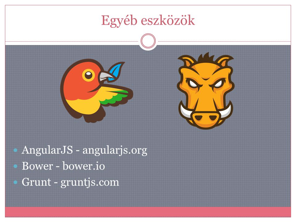 Egyéb eszközök AngularJS - angularjs.org Bower - bower.io