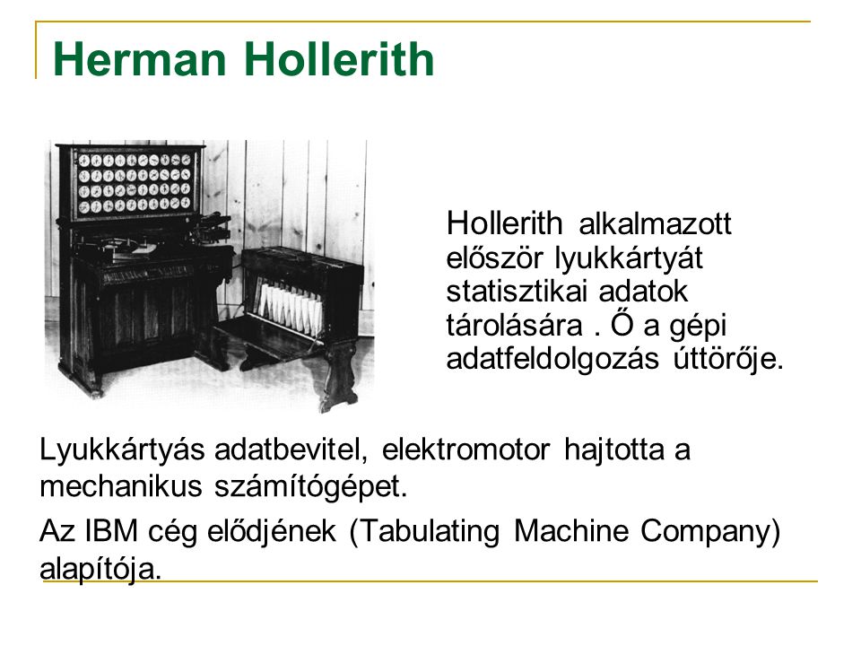 Herman Hollerith Hollerith alkalmazott először lyukkártyát statisztikai adatok tárolására . Ő a gépi adatfeldolgozás úttörője.