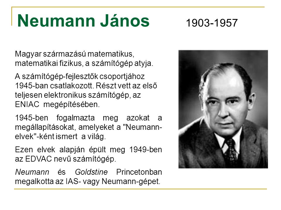 Neumann János Magyar származású matematikus, matematikai fizikus, a számítógép atyja.