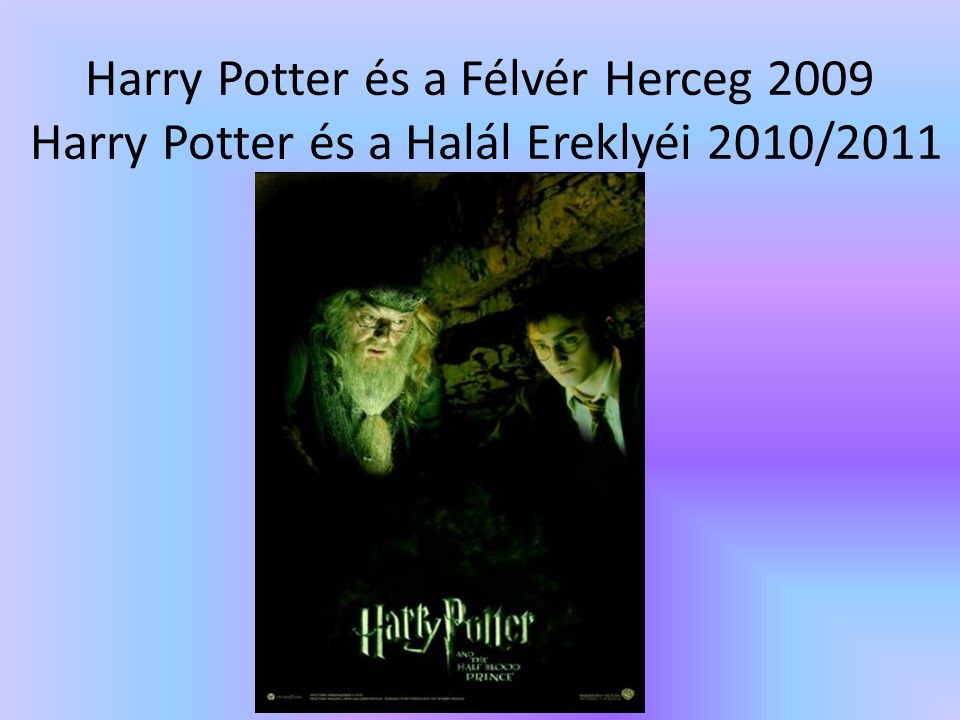 Harry Potter és a Félvér Herceg 2009 Harry Potter és a Halál Ereklyéi 2010/2011