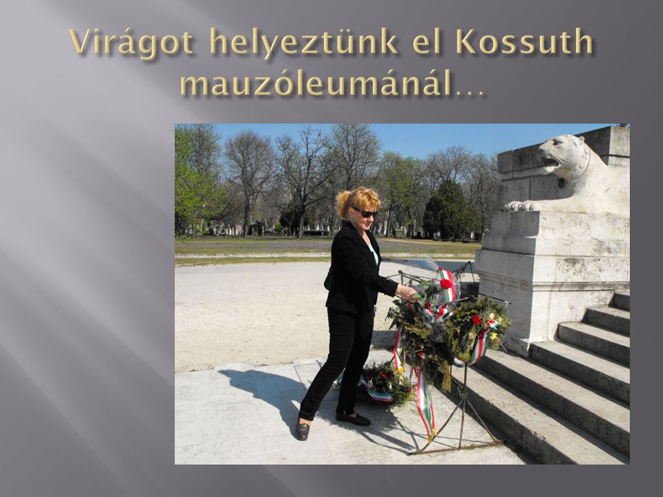 Virágot helyeztünk el Kossuth mauzóleumánál…