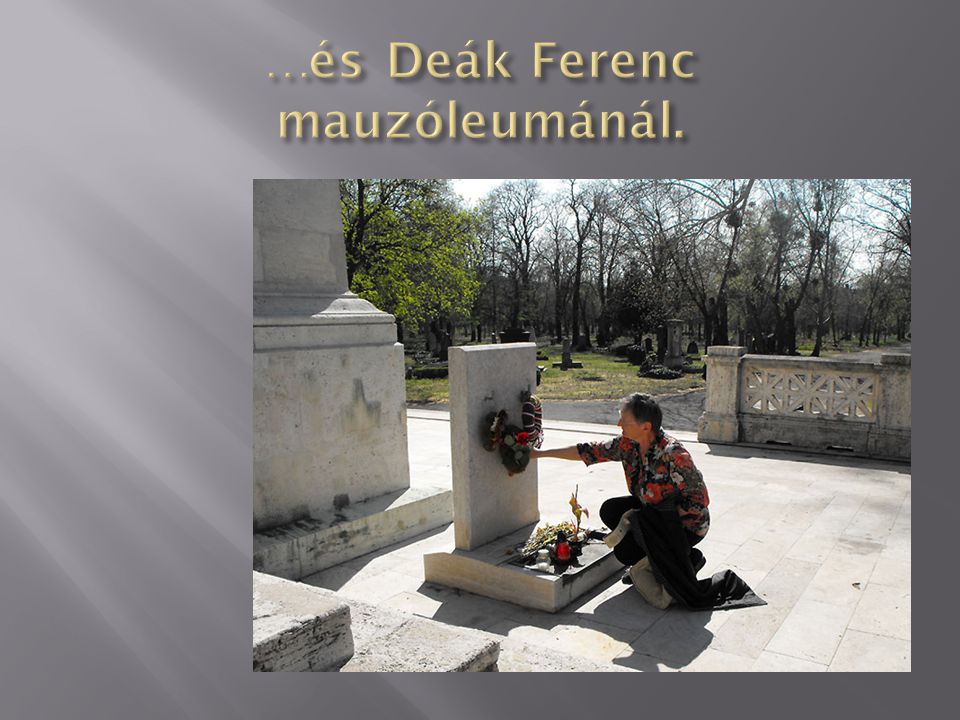 …és Deák Ferenc mauzóleumánál.
