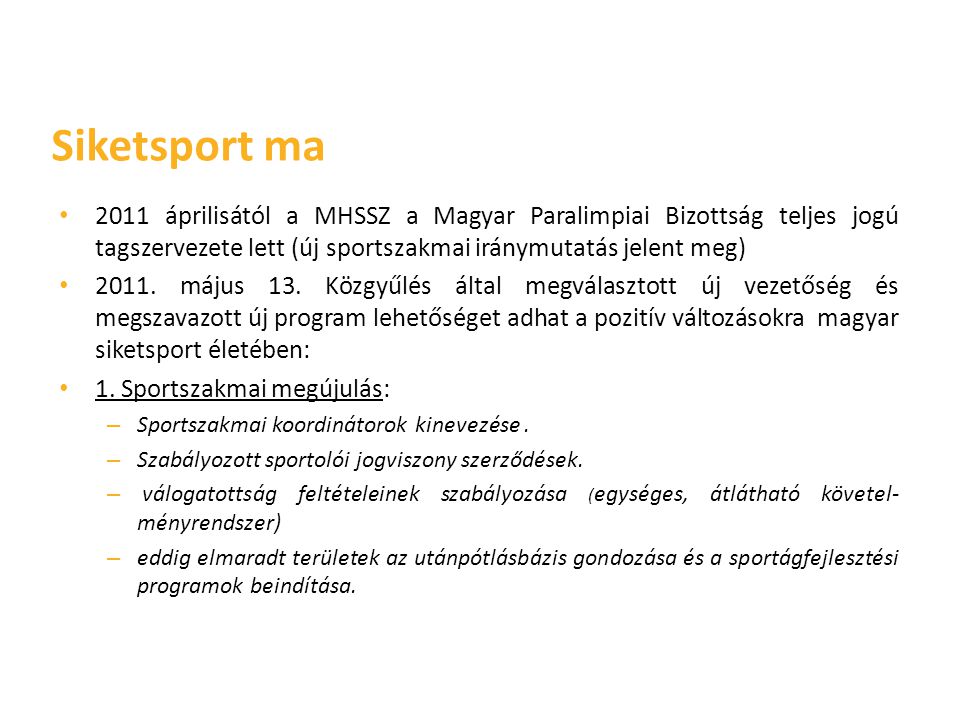 Siketsport ma 2011 áprilisától a MHSSZ a Magyar Paralimpiai Bizottság teljes jogú tagszervezete lett (új sportszakmai iránymutatás jelent meg)
