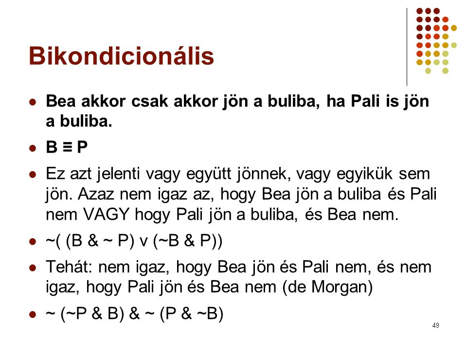 Bikondicionális Bea akkor csak akkor jön a buliba, ha Pali is jön a buliba. B ≡ P.
