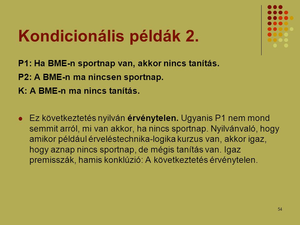 Kondicionális példák 2. P1: Ha BME-n sportnap van, akkor nincs tanítás. P2: A BME-n ma nincsen sportnap.