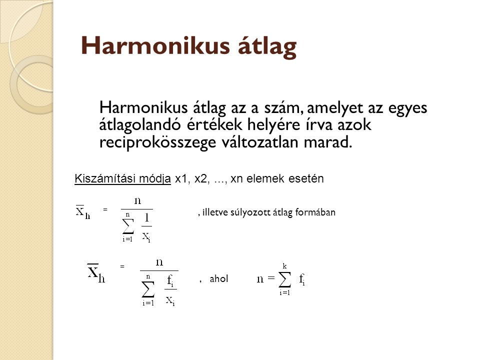 Harmonikus átlag Harmonikus átlag az a szám, amelyet az egyes átlagolandó értékek helyére írva azok reciprokösszege változatlan marad.