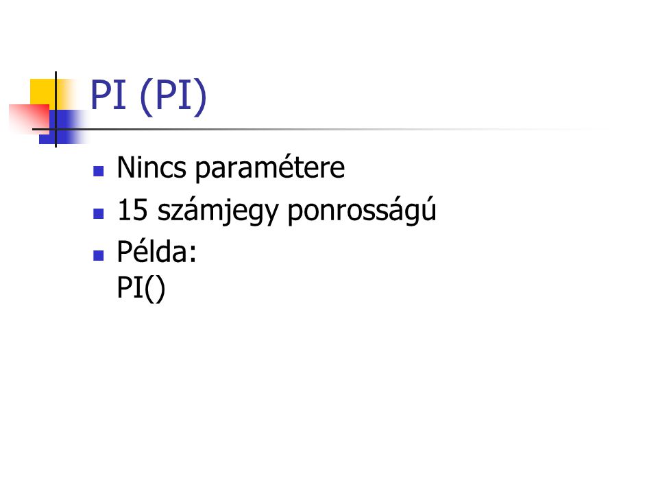 PI (PI) Nincs paramétere 15 számjegy ponrosságú Példa: PI()