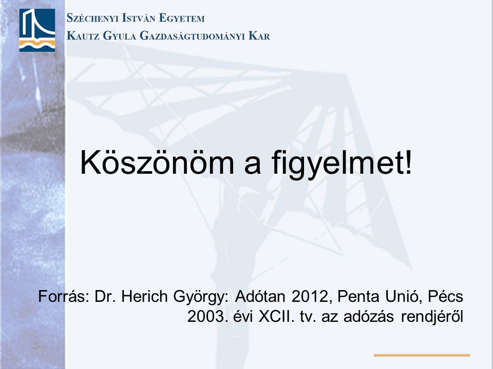 Köszönöm a figyelmet. Forrás: Dr. Herich György: Adótan 2012, Penta Unió, Pécs.