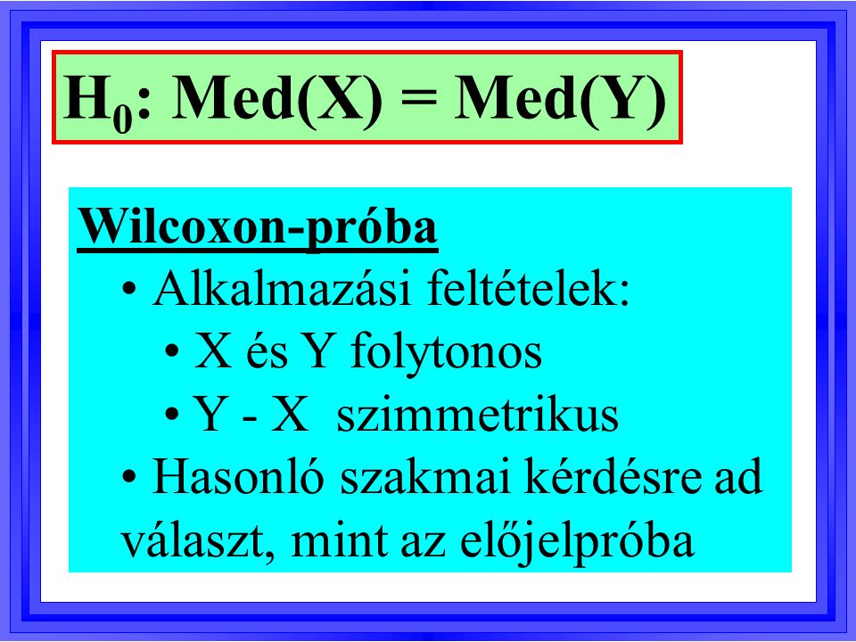 H0: Med(X) = Med(Y) Wilcoxon-próba Alkalmazási feltételek: