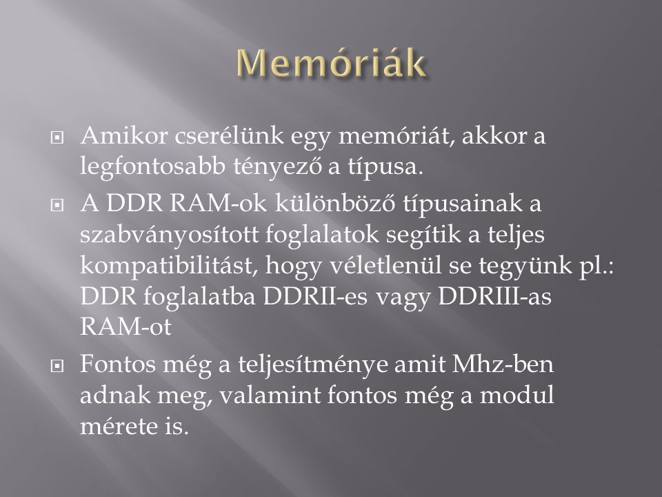 Memóriák Amikor cserélünk egy memóriát, akkor a legfontosabb tényező a típusa.