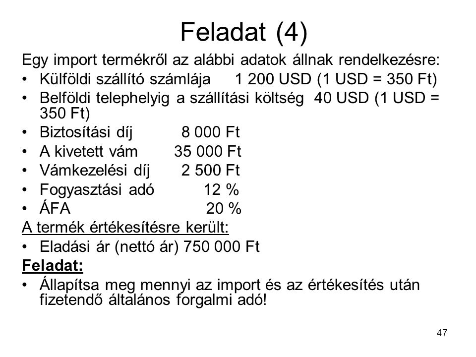 Feladat (4) Egy import termékről az alábbi adatok állnak rendelkezésre: Külföldi szállító számlája USD (1 USD = 350 Ft)