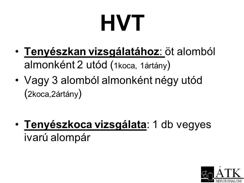 HVT Tenyészkan vizsgálatához: öt alomból almonként 2 utód (1koca, 1ártány) Vagy 3 alomból almonként négy utód (2koca,2ártány)