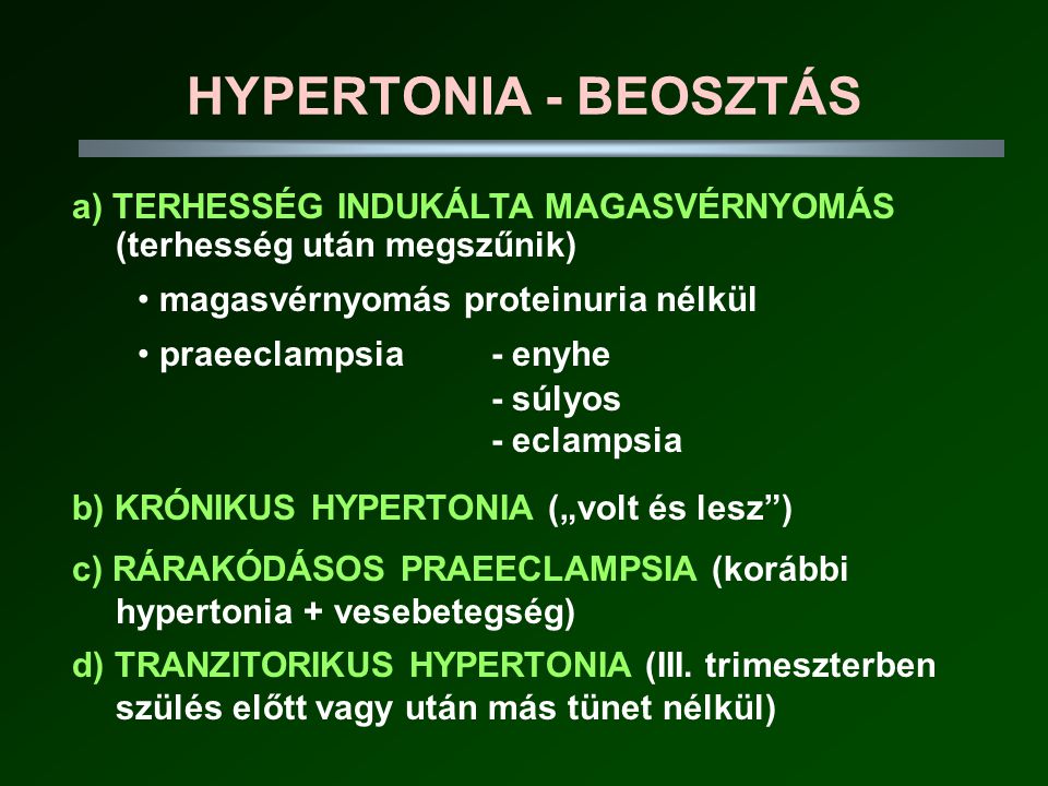 HYPERTONIA - BEOSZTÁS a) TERHESSÉG INDUKÁLTA MAGASVÉRNYOMÁS (terhesség után megszűnik) magasvérnyomás proteinuria nélkül.