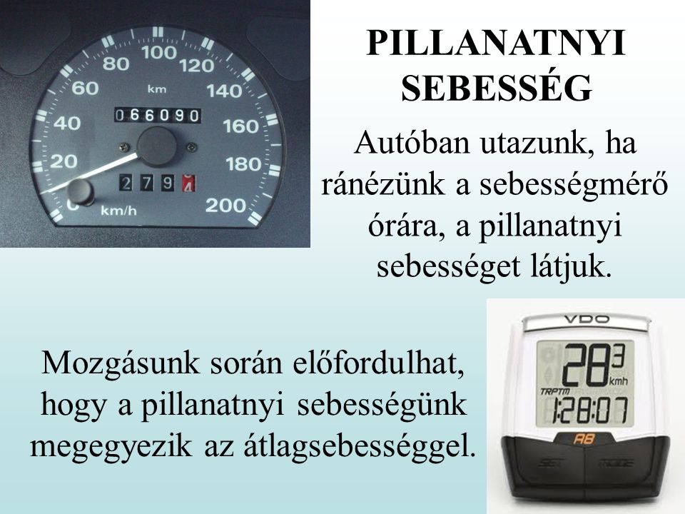 PILLANATNYI SEBESSÉG Autóban utazunk, ha ránézünk a sebességmérő órára, a pillanatnyi sebességet látjuk.