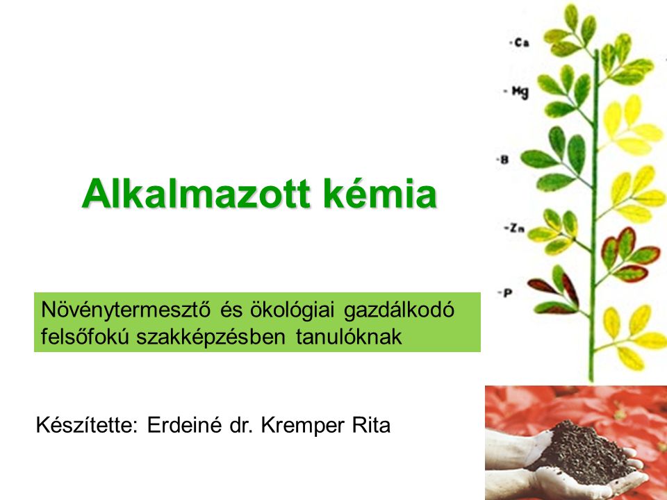 Alkalmazott kémia Növénytermesztő és ökológiai gazdálkodó felsőfokú szakképzésben tanulóknak. Készítette: Erdeiné dr. Kremper Rita.