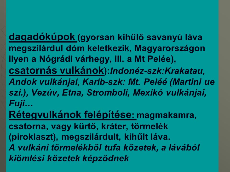dagadókúpok (gyorsan kihűlő savanyú láva megszilárdul dóm keletkezik, Magyarországon ilyen a Nógrádi várhegy, ill.