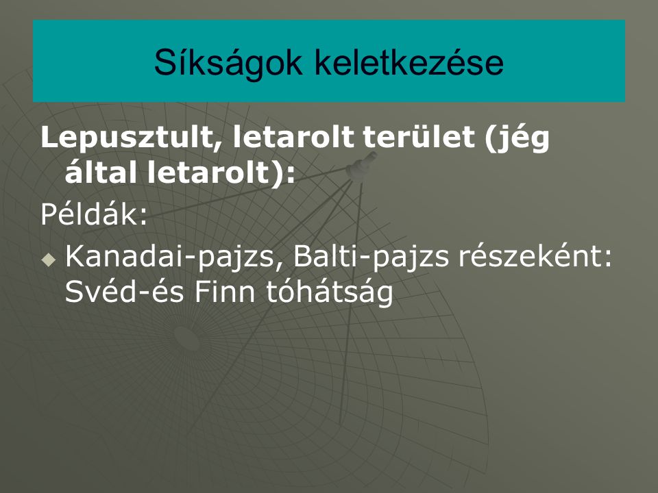 Síkságok keletkezése Lepusztult, letarolt terület (jég által letarolt): Példák: Kanadai-pajzs, Balti-pajzs részeként: Svéd-és Finn tóhátság.
